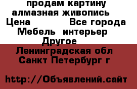 продам картину алмазная живопись  › Цена ­ 2 300 - Все города Мебель, интерьер » Другое   . Ленинградская обл.,Санкт-Петербург г.